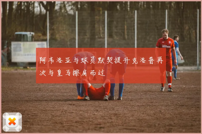 阿韦洛亚与球员默契提升克洛普再次与皇马擦肩而过