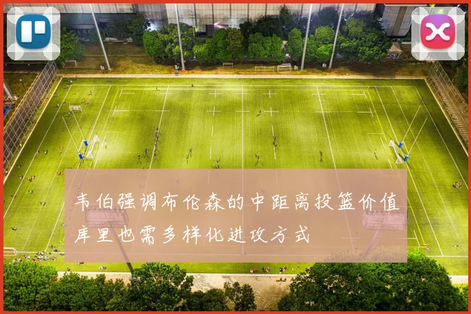 韦伯强调布伦森的中距离投篮价值库里也需多样化进攻方式