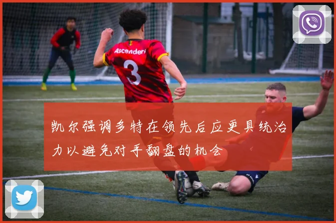 凯尔强调多特在领先后应更具统治力以避免对手翻盘的机会